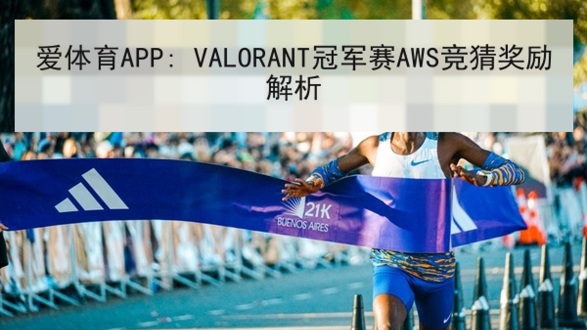 爱体育APP: VALORANT冠军赛AWS竞猜奖励解析