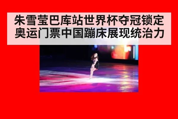 朱雪莹巴库站世界杯夺冠锁定奥运门票中国蹦床展现统治力